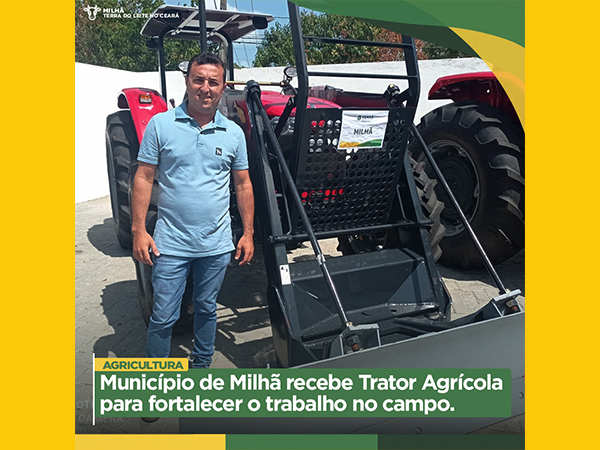 Município de Milhã recebe Trator Agrícola para fortalecer o trabalho no campo.