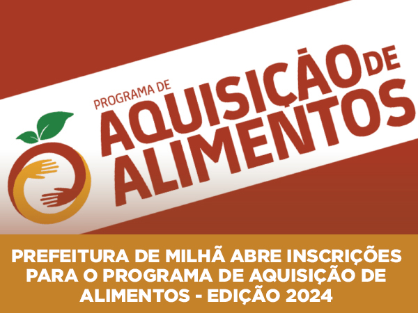 PREFEITURA DE MILHÃ ABRE INSCRIÇÕES PARA O PROGRAMA DE AQUISIÇÃO DE ALIMENTOS - EDIÇÃO 2024